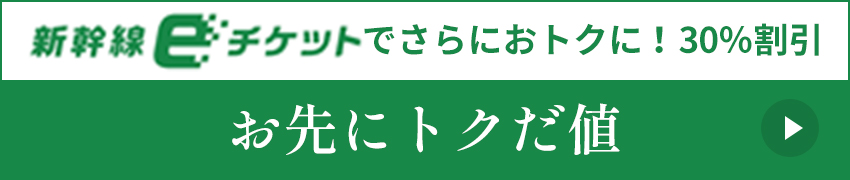 新幹線eチケットでさらにおトクに！30％割引 お先にトクだ値