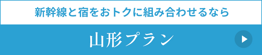 新幹線と宿を おトクに組み合わせるなら 山形プラン