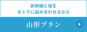 新幹線と宿を おトクに組み合わせるなら 山形プラン
